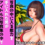 写真の中に入る能力を手に入れた男がアイドルの写真集の中でやりたい放題やってます